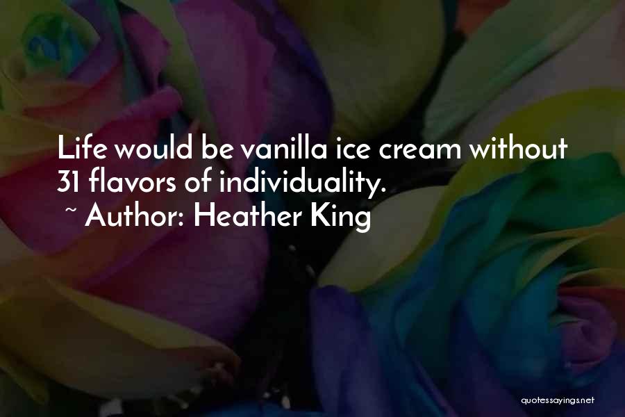 Heather King Quotes: Life Would Be Vanilla Ice Cream Without 31 Flavors Of Individuality.