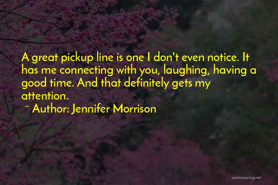 Jennifer Morrison Quotes: A Great Pickup Line Is One I Don't Even Notice. It Has Me Connecting With You, Laughing, Having A Good