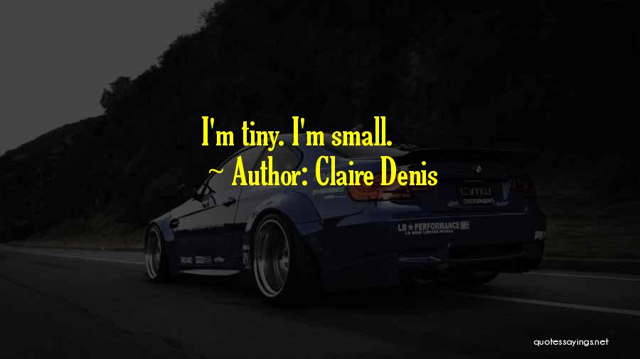 Claire Denis Quotes: I'm Tiny. I'm Small.