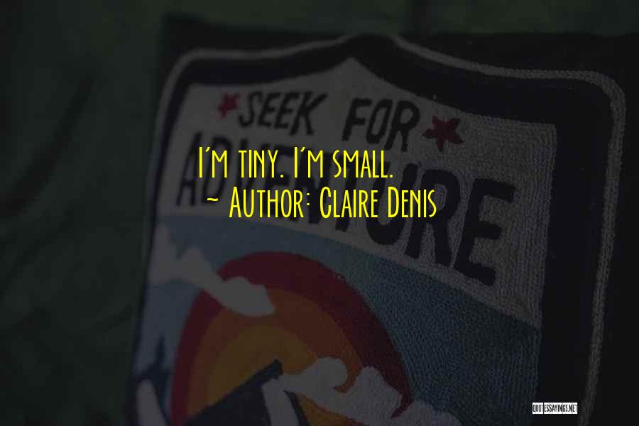 Claire Denis Quotes: I'm Tiny. I'm Small.