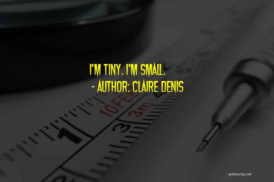 Claire Denis Quotes: I'm Tiny. I'm Small.