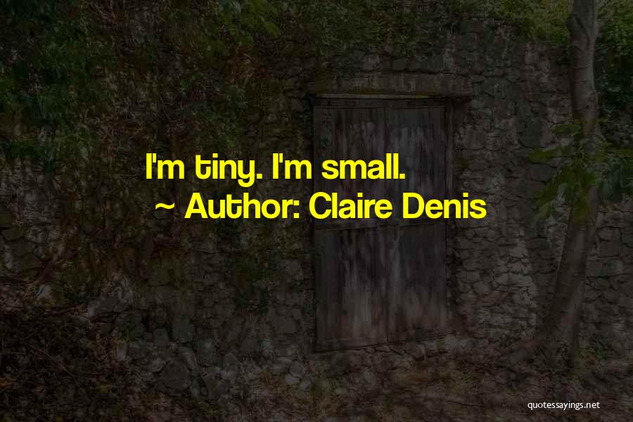 Claire Denis Quotes: I'm Tiny. I'm Small.