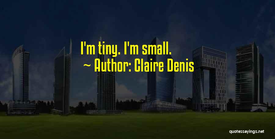 Claire Denis Quotes: I'm Tiny. I'm Small.
