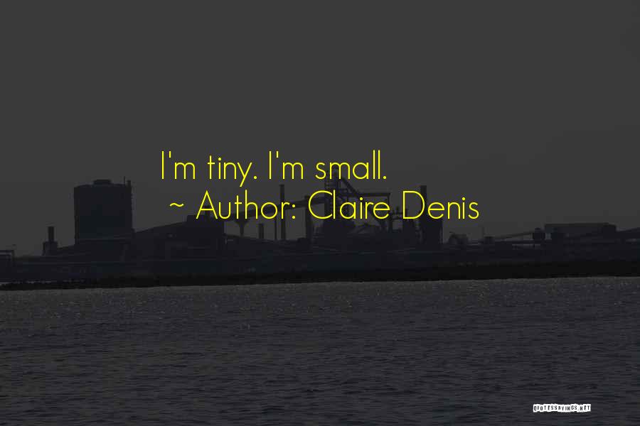 Claire Denis Quotes: I'm Tiny. I'm Small.