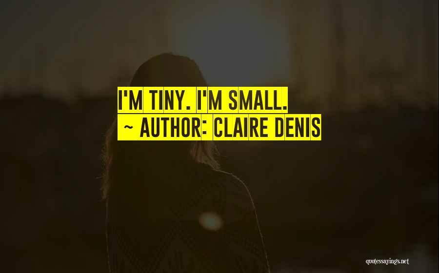 Claire Denis Quotes: I'm Tiny. I'm Small.