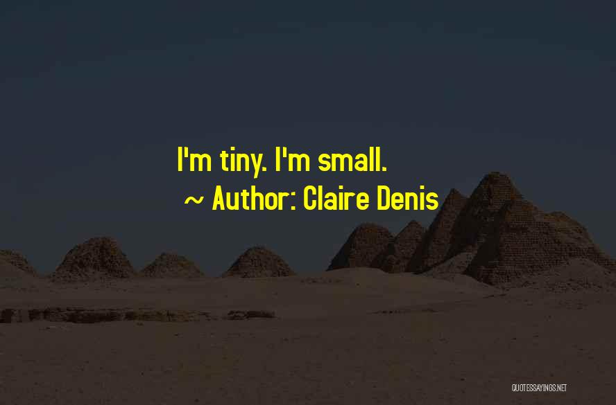 Claire Denis Quotes: I'm Tiny. I'm Small.