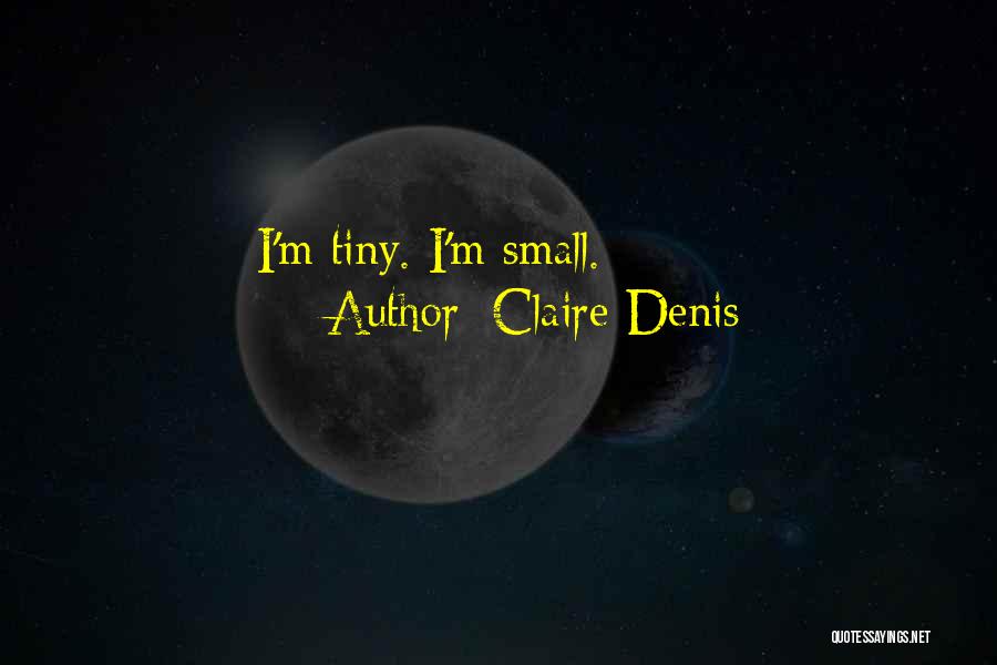Claire Denis Quotes: I'm Tiny. I'm Small.
