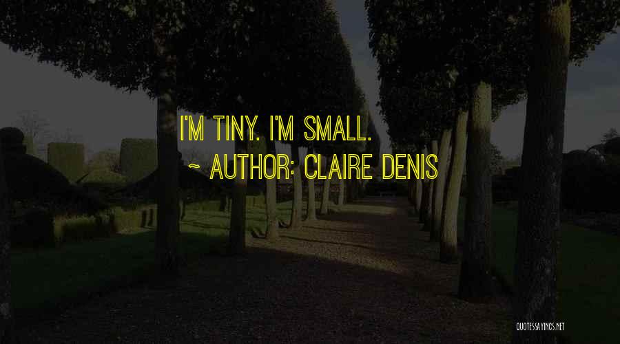Claire Denis Quotes: I'm Tiny. I'm Small.