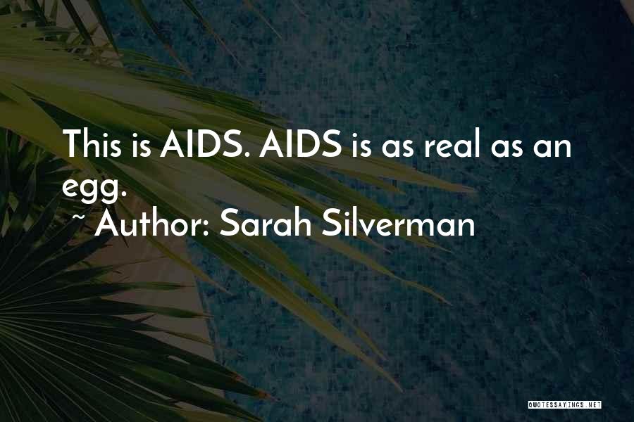 Sarah Silverman Quotes: This Is Aids. Aids Is As Real As An Egg.