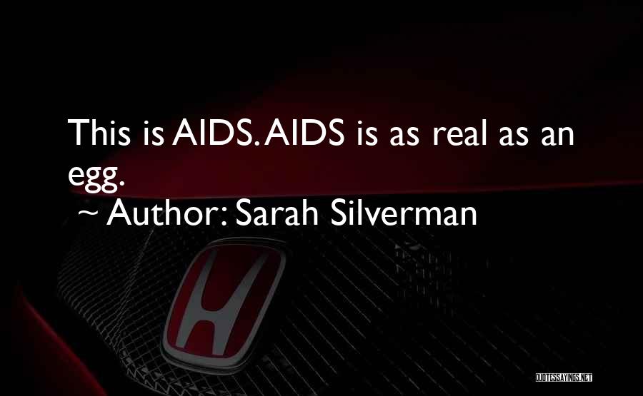 Sarah Silverman Quotes: This Is Aids. Aids Is As Real As An Egg.