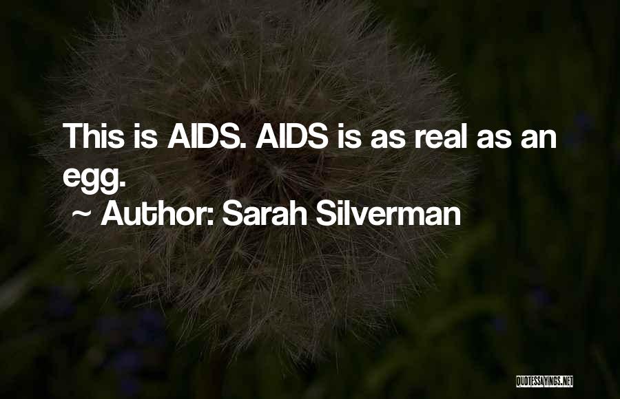 Sarah Silverman Quotes: This Is Aids. Aids Is As Real As An Egg.
