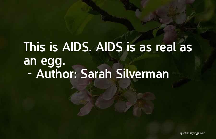 Sarah Silverman Quotes: This Is Aids. Aids Is As Real As An Egg.