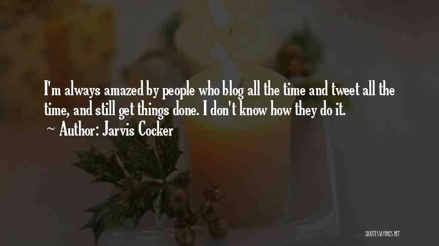 Jarvis Cocker Quotes: I'm Always Amazed By People Who Blog All The Time And Tweet All The Time, And Still Get Things Done.