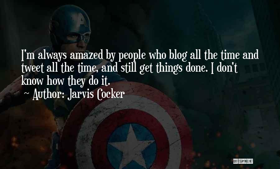 Jarvis Cocker Quotes: I'm Always Amazed By People Who Blog All The Time And Tweet All The Time, And Still Get Things Done.
