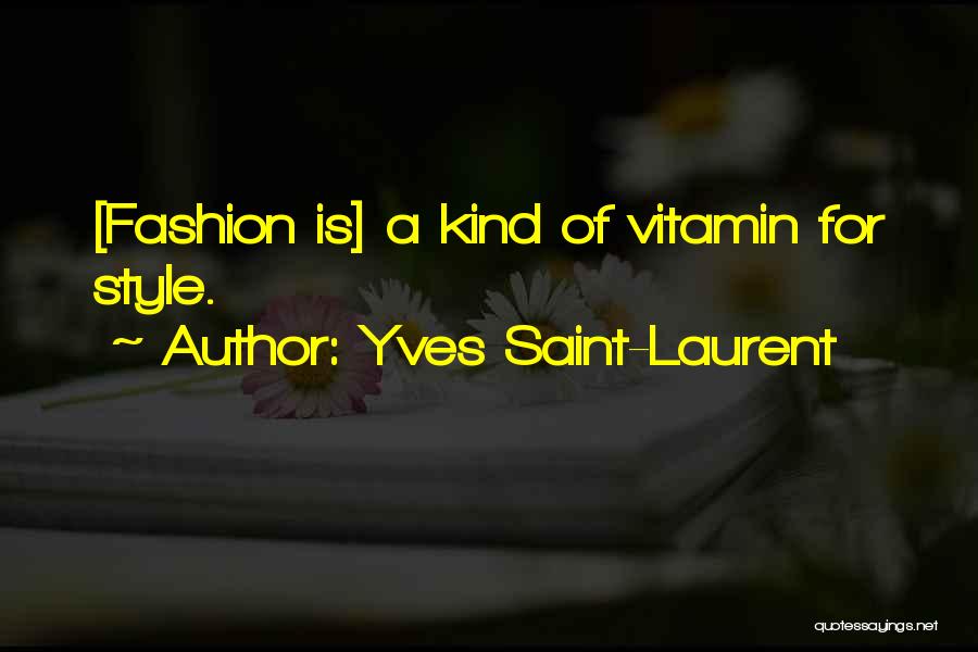 Yves Saint-Laurent Quotes: [fashion Is] A Kind Of Vitamin For Style.