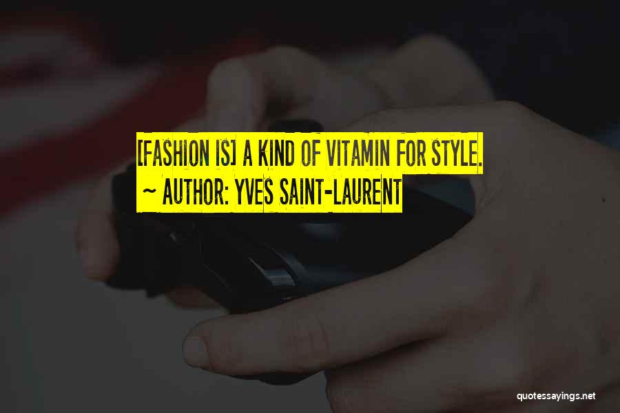 Yves Saint-Laurent Quotes: [fashion Is] A Kind Of Vitamin For Style.