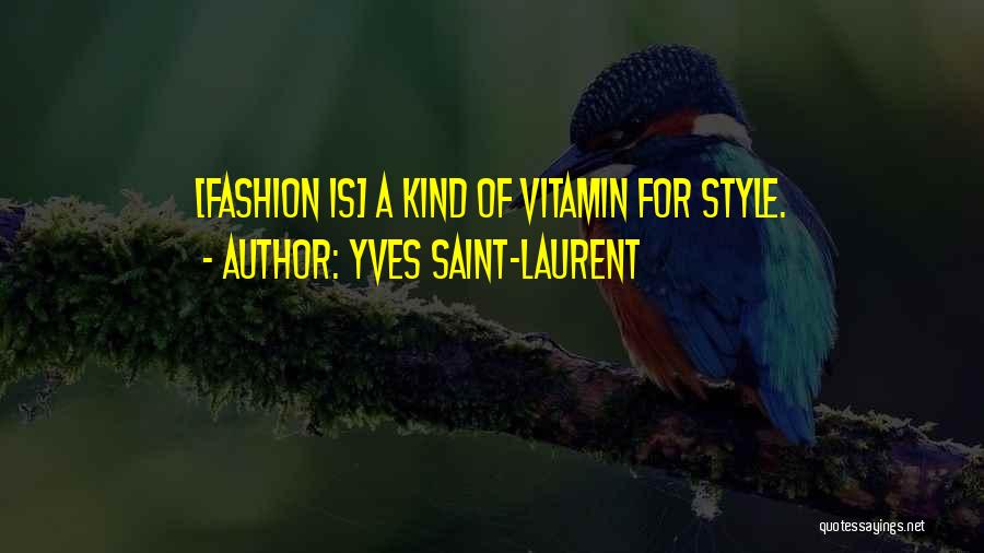 Yves Saint-Laurent Quotes: [fashion Is] A Kind Of Vitamin For Style.