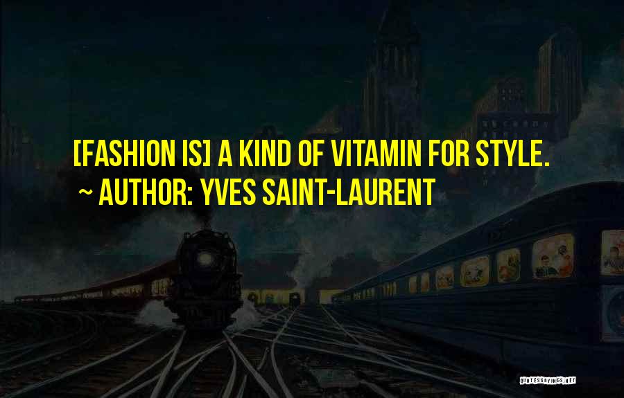 Yves Saint-Laurent Quotes: [fashion Is] A Kind Of Vitamin For Style.