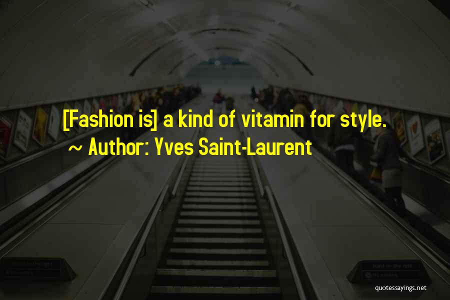 Yves Saint-Laurent Quotes: [fashion Is] A Kind Of Vitamin For Style.