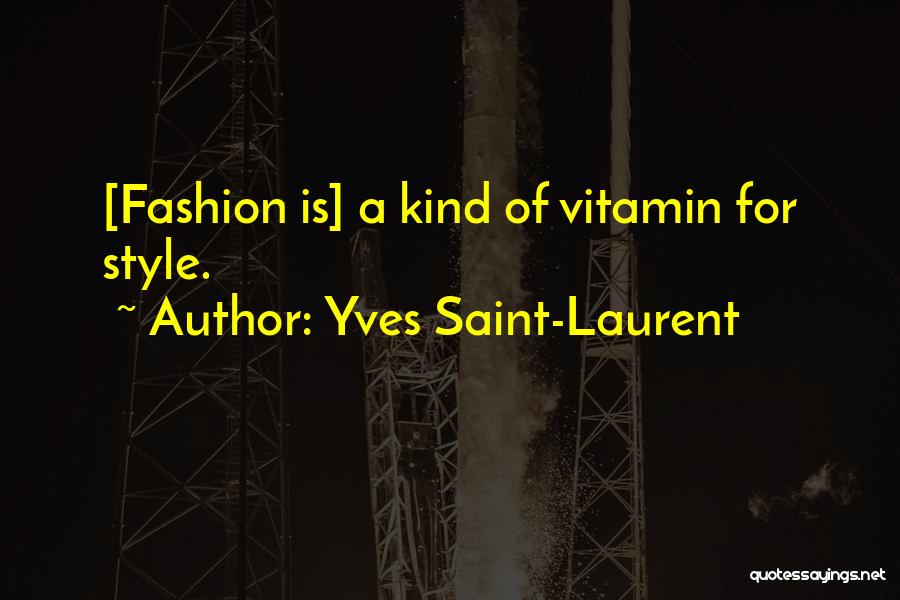 Yves Saint-Laurent Quotes: [fashion Is] A Kind Of Vitamin For Style.