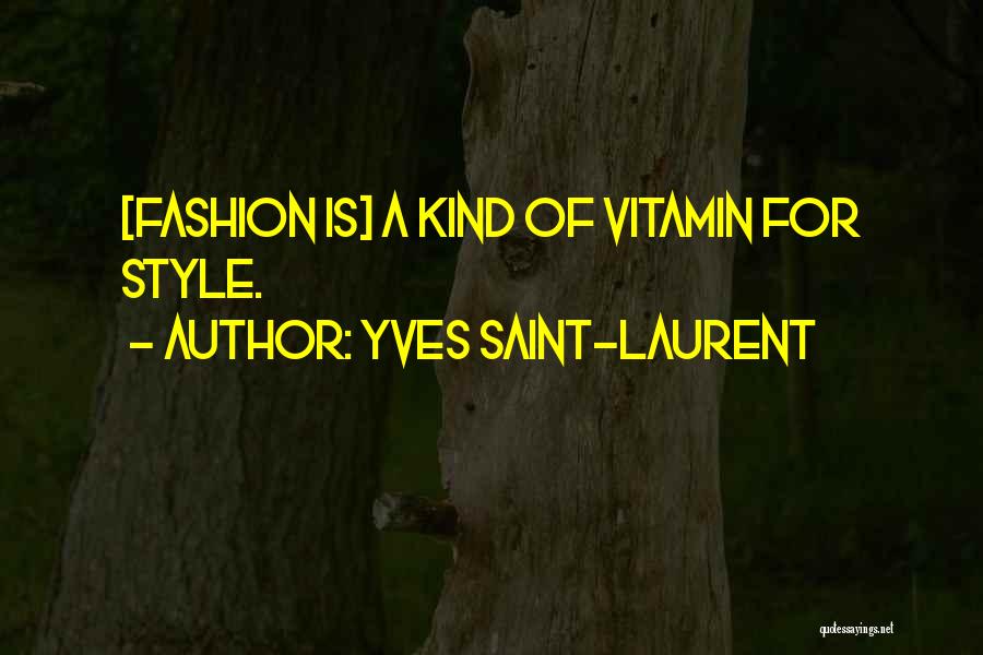 Yves Saint-Laurent Quotes: [fashion Is] A Kind Of Vitamin For Style.