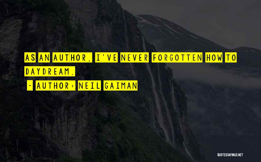 Neil Gaiman Quotes: As An Author, I've Never Forgotten How To Daydream.
