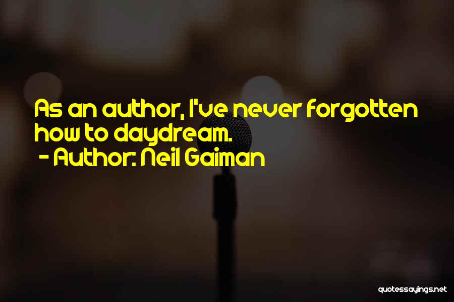 Neil Gaiman Quotes: As An Author, I've Never Forgotten How To Daydream.