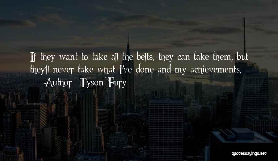 Tyson Fury Quotes: If They Want To Take All The Belts, They Can Take Them, But They'll Never Take What I've Done And