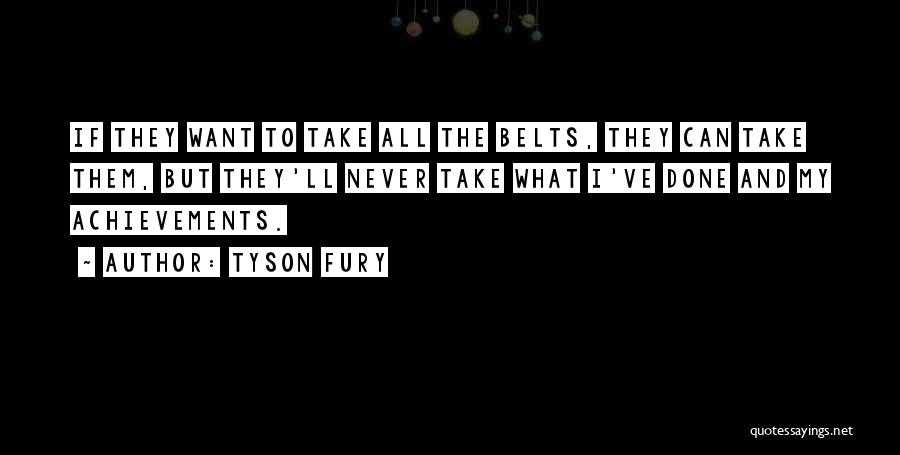 Tyson Fury Quotes: If They Want To Take All The Belts, They Can Take Them, But They'll Never Take What I've Done And