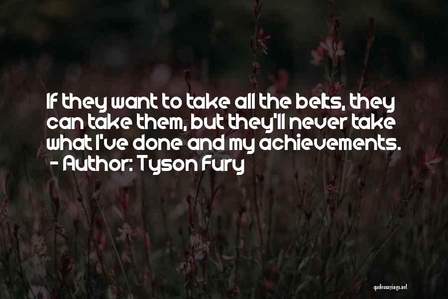 Tyson Fury Quotes: If They Want To Take All The Belts, They Can Take Them, But They'll Never Take What I've Done And