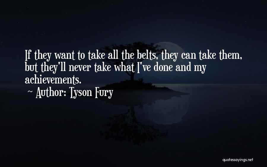 Tyson Fury Quotes: If They Want To Take All The Belts, They Can Take Them, But They'll Never Take What I've Done And