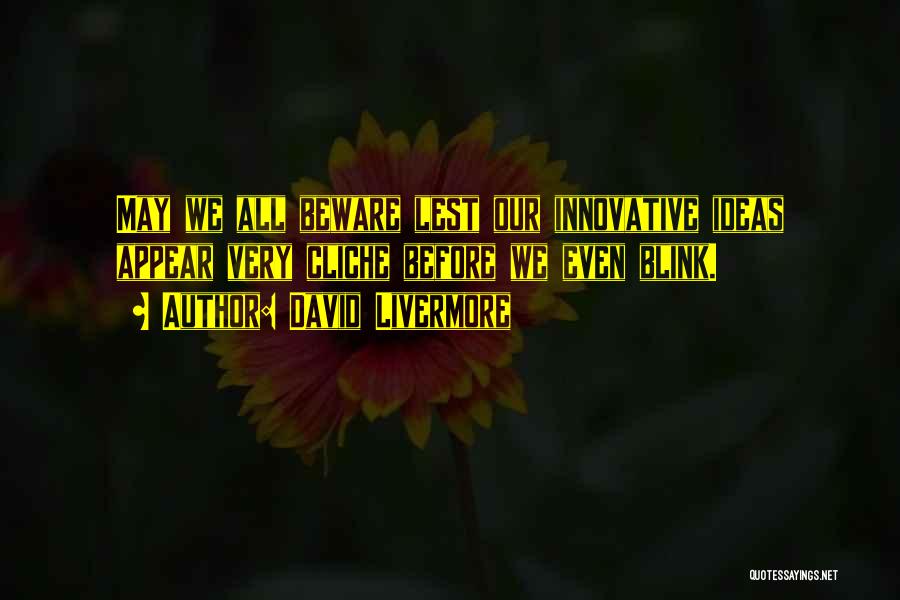 David Livermore Quotes: May We All Beware Lest Our Innovative Ideas Appear Very Cliche Before We Even Blink.