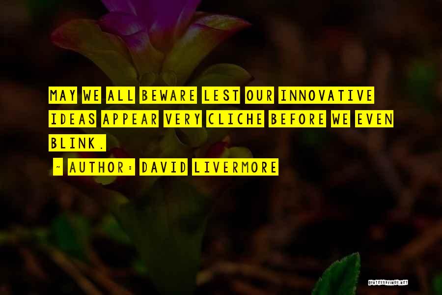 David Livermore Quotes: May We All Beware Lest Our Innovative Ideas Appear Very Cliche Before We Even Blink.