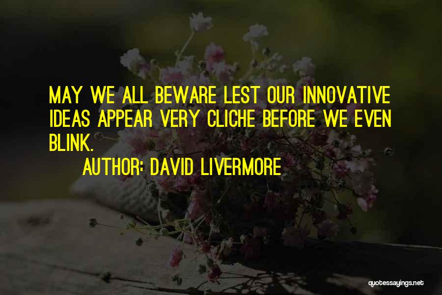 David Livermore Quotes: May We All Beware Lest Our Innovative Ideas Appear Very Cliche Before We Even Blink.