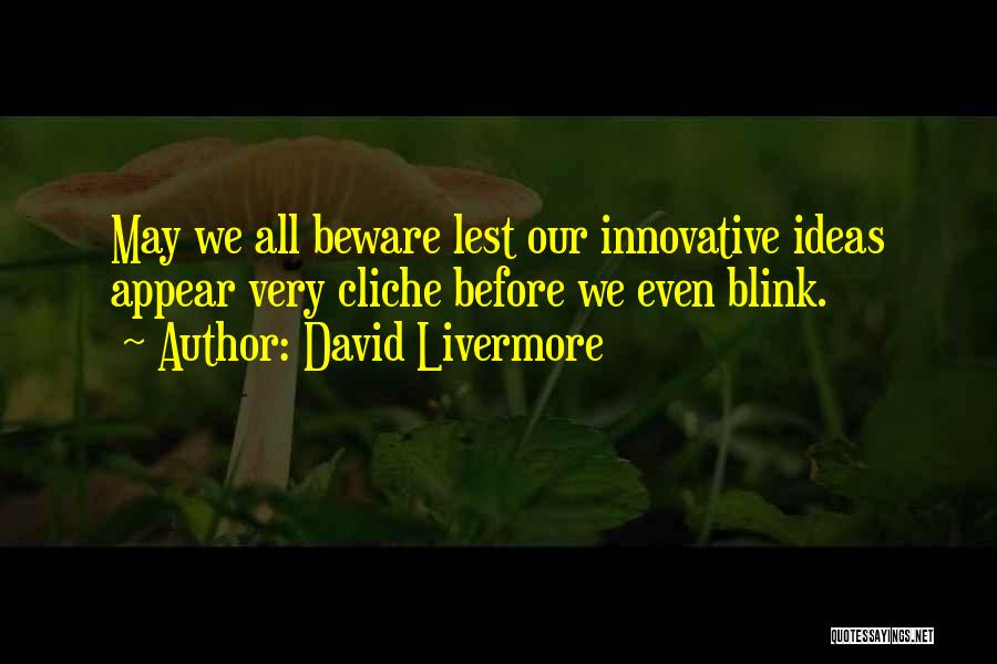 David Livermore Quotes: May We All Beware Lest Our Innovative Ideas Appear Very Cliche Before We Even Blink.