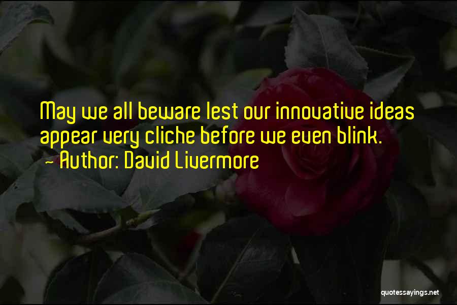 David Livermore Quotes: May We All Beware Lest Our Innovative Ideas Appear Very Cliche Before We Even Blink.