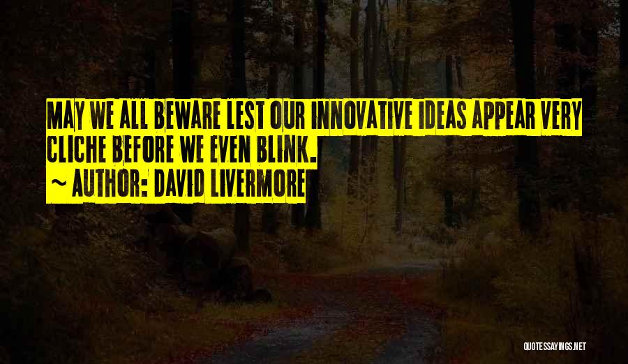 David Livermore Quotes: May We All Beware Lest Our Innovative Ideas Appear Very Cliche Before We Even Blink.