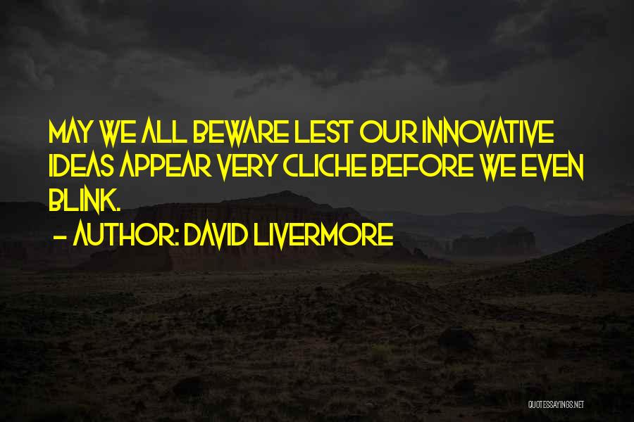 David Livermore Quotes: May We All Beware Lest Our Innovative Ideas Appear Very Cliche Before We Even Blink.