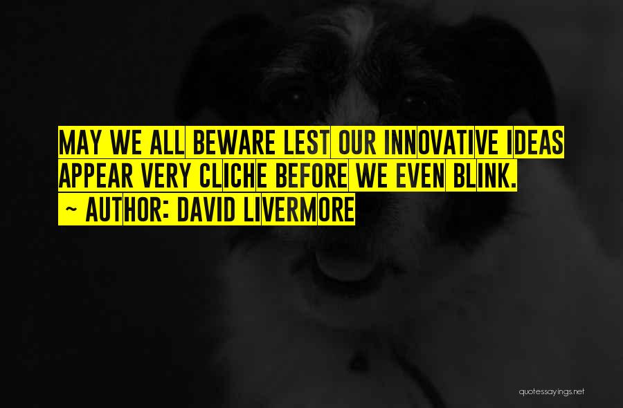 David Livermore Quotes: May We All Beware Lest Our Innovative Ideas Appear Very Cliche Before We Even Blink.