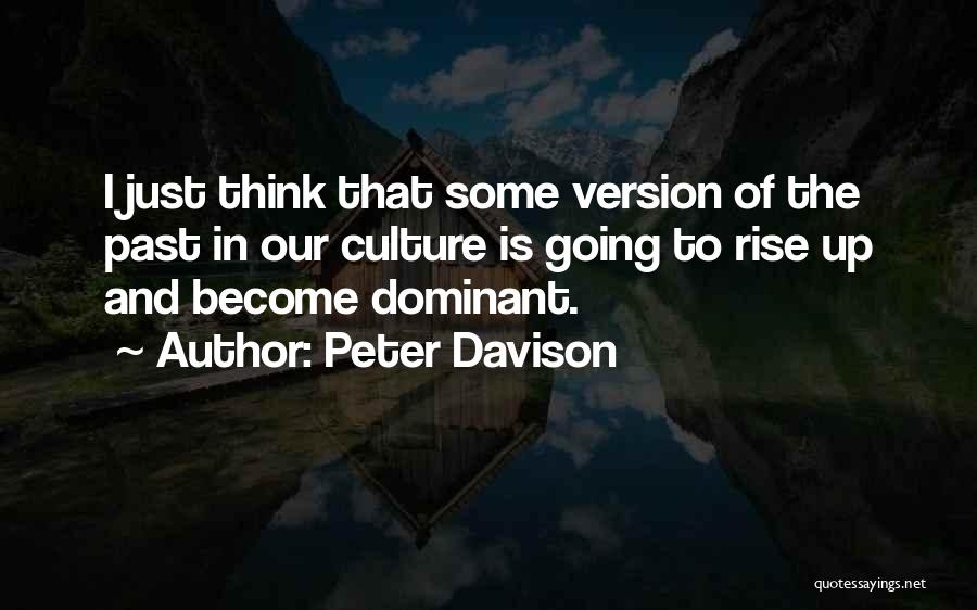 Peter Davison Quotes: I Just Think That Some Version Of The Past In Our Culture Is Going To Rise Up And Become Dominant.