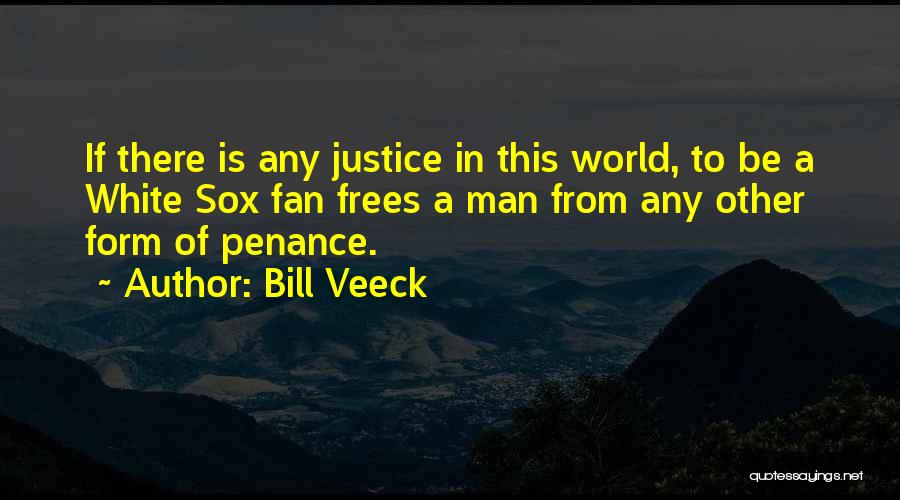 Bill Veeck Quotes: If There Is Any Justice In This World, To Be A White Sox Fan Frees A Man From Any Other