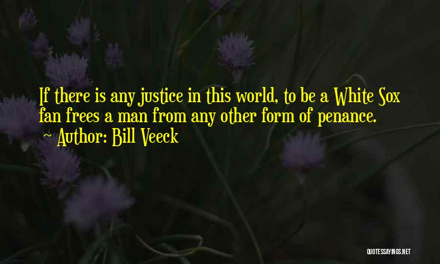 Bill Veeck Quotes: If There Is Any Justice In This World, To Be A White Sox Fan Frees A Man From Any Other