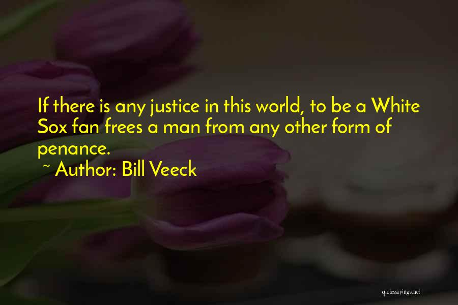 Bill Veeck Quotes: If There Is Any Justice In This World, To Be A White Sox Fan Frees A Man From Any Other