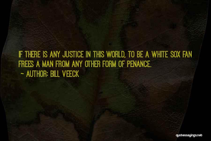 Bill Veeck Quotes: If There Is Any Justice In This World, To Be A White Sox Fan Frees A Man From Any Other