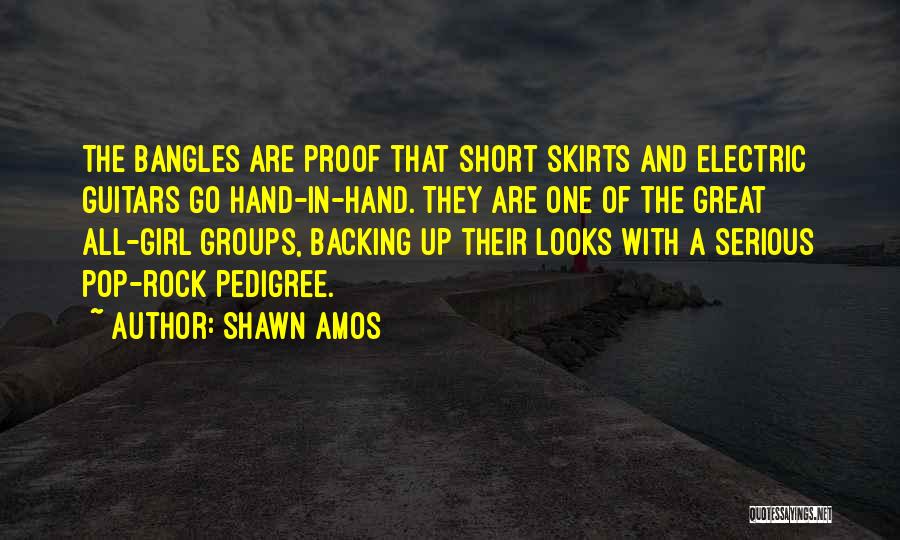Shawn Amos Quotes: The Bangles Are Proof That Short Skirts And Electric Guitars Go Hand-in-hand. They Are One Of The Great All-girl Groups,