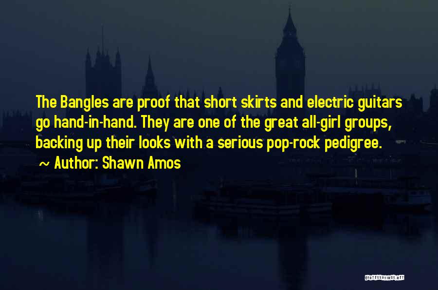 Shawn Amos Quotes: The Bangles Are Proof That Short Skirts And Electric Guitars Go Hand-in-hand. They Are One Of The Great All-girl Groups,