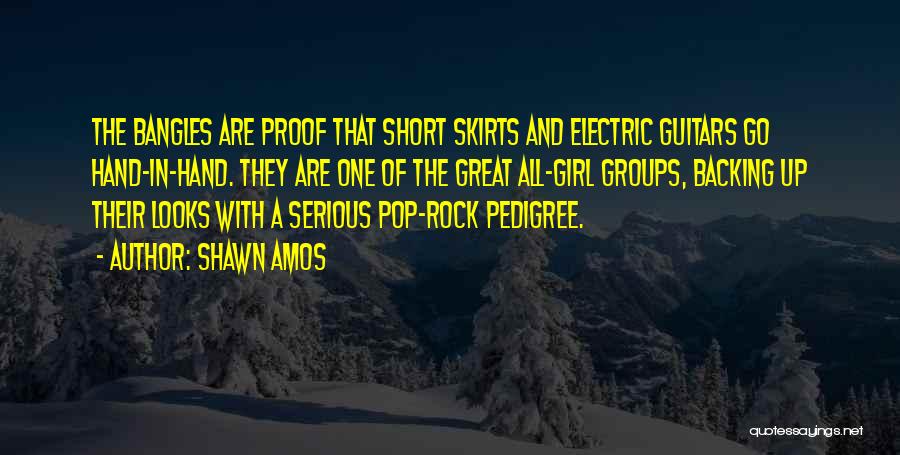Shawn Amos Quotes: The Bangles Are Proof That Short Skirts And Electric Guitars Go Hand-in-hand. They Are One Of The Great All-girl Groups,