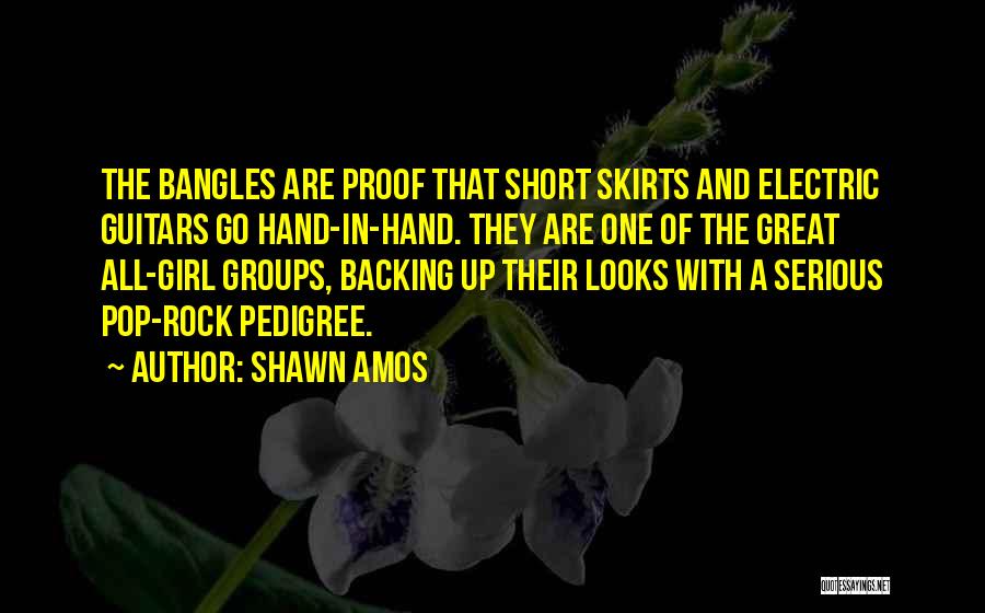 Shawn Amos Quotes: The Bangles Are Proof That Short Skirts And Electric Guitars Go Hand-in-hand. They Are One Of The Great All-girl Groups,