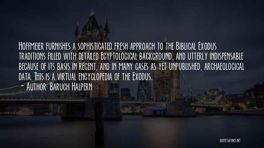 Baruch Halpern Quotes: Hoffmeier Furnishes A Sophisticated Fresh Approach To The Biblical Exodus Traditions Filled With Detailed Egyptological Background, And Utterly Indispensable Because