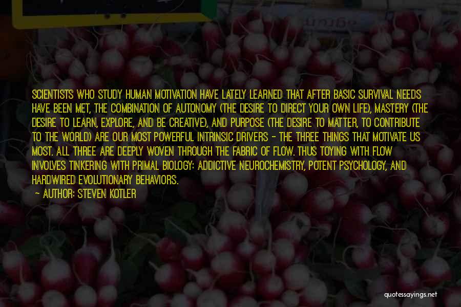 Steven Kotler Quotes: Scientists Who Study Human Motivation Have Lately Learned That After Basic Survival Needs Have Been Met, The Combination Of Autonomy